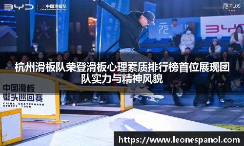 杭州滑板队荣登滑板心理素质排行榜首位展现团队实力与精神风貌