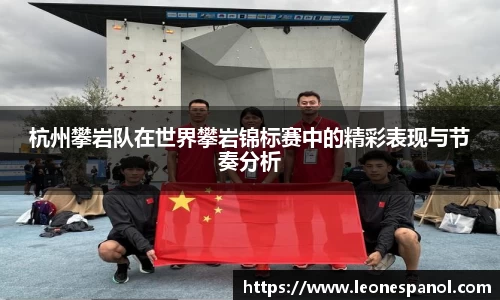 杭州攀岩队在世界攀岩锦标赛中的精彩表现与节奏分析