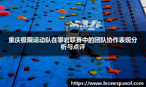 重庆极限运动队在攀岩联赛中的团队协作表现分析与点评