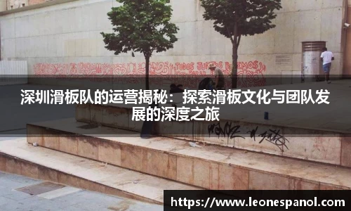 深圳滑板队的运营揭秘：探索滑板文化与团队发展的深度之旅