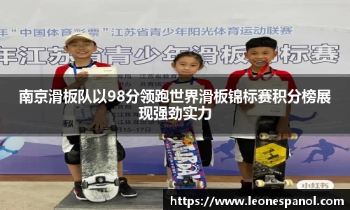 南京滑板队以98分领跑世界滑板锦标赛积分榜展现强劲实力