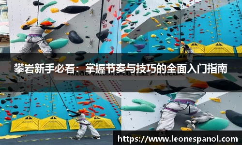 攀岩新手必看：掌握节奏与技巧的全面入门指南