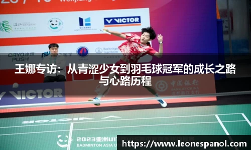 王娜专访：从青涩少女到羽毛球冠军的成长之路与心路历程