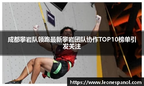 成都攀岩队领跑最新攀岩团队协作TOP10榜单引发关注
